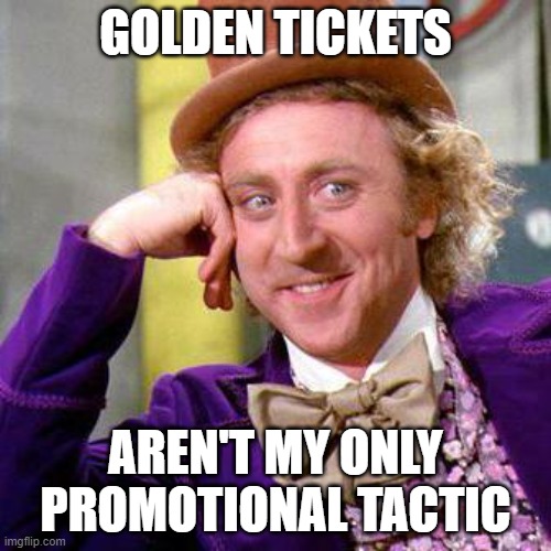 Picture of Gene Wilder as Willy Wonka with the text "Golden tickets aren't my only promotional tactic."