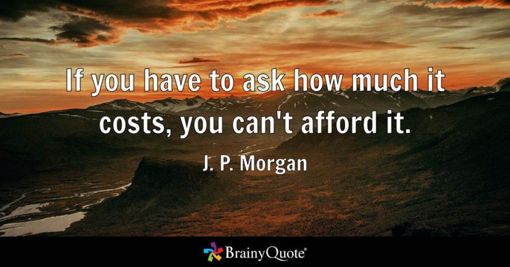 Quote attributed to J. P. Morgan: "If you have to ask how much it costs, you can't afford it."